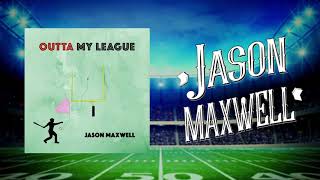 Watch Jason Maxwell Outta My League video