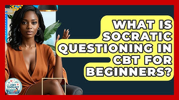 What Is Socratic Questioning In CBT For Beginners? - CBT Toolkit