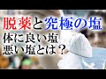 【全てを疑え 41】体に良い塩・悪い塩とは？【脱薬と究極の塩】