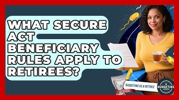What Secure Act Beneficiary Rules Apply To Retirees? - Budgeting as a Retiree