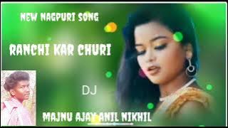 new nagpuri song  ranchi kar churi dj majnu ajay  anil nikhil dj