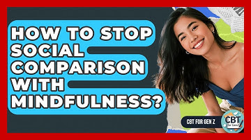 How To Stop Social Comparison With Mindfulness? - CBT for Gen Z