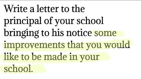 Write a letter to the principal of your school bringing to his notice some improvements that you wou