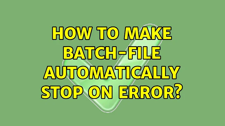 How to make Batch-file automatically stop on error? (2 Solutions!!)