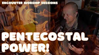 Pentecostal Power! | Encounter Worship Sessions
