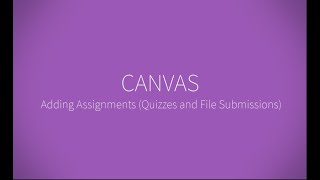 Adding Assignments (Quizzes and File Submissions) to CANVAS