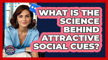 What Is The Science Behind Attractive Social Cues? - Social Success Club