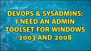 Celebrity DevOps & SysAdmins: I need an admin toolset for Windows 2003 and 2008 (2 Solutions!!) Wealth
