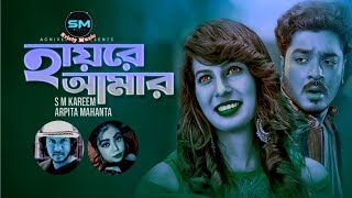 Haire Amar হযর আমর S.m Kareem Arpita Mahnata Saurav Bhadra Sristy Music New Song...