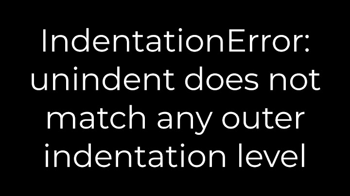 Lỗi unindent does not match any outer indentation level