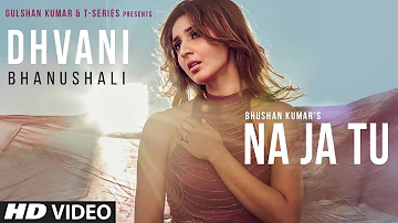 Dhvani Bhanushali: "NA JA TU" Song | Bhushan Kumar | Tanishk Bagchi  | New Song 2020