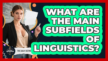 What Are The Main Subfields Of Linguistics? - The Daily Definition