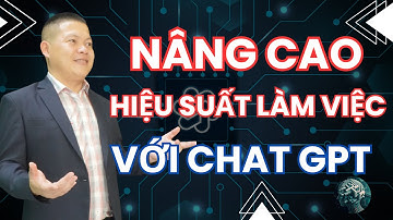 ChatGPT - Nâng cao hiệu suất làm việc với ChatGPT | Nguyễn Minh Toàn