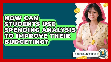 How Can Students Use Spending Analysis To Improve Their Budgeting? - Budgeting as a Student
