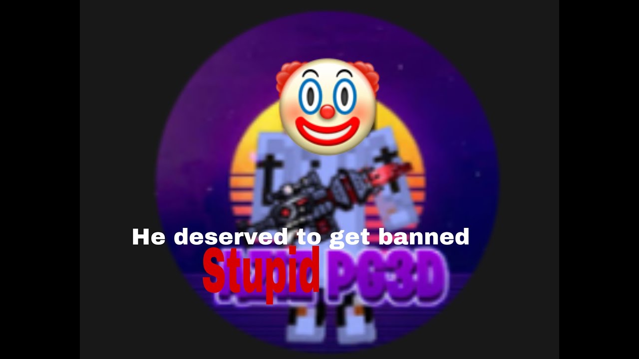 Aziz PG3D deserved to get banned, he was a nasty person