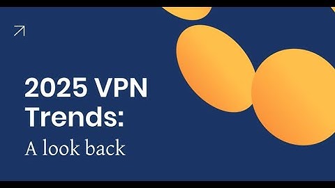 2025 VPN Trends A Year in Review