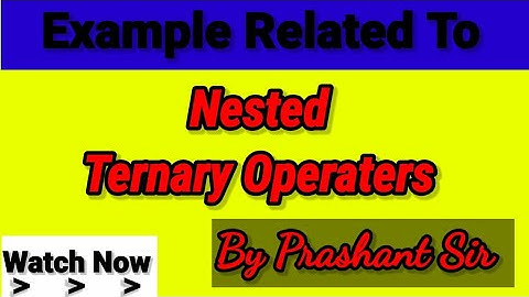 Problems Related To Nested Ternary Operater || By Prashant Sir