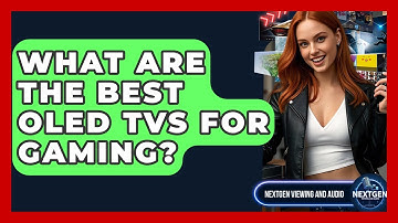 What Are The Best OLED TVs For Gaming? - NextGen Viewing and Audio