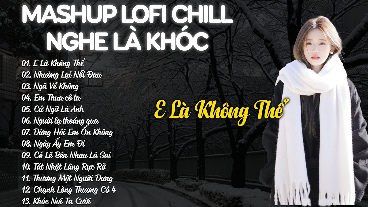 E Là Không Thể, Nhường Lại Nỗi Đau - Mashup Lofi Chill Nghe Là Khóc - Nhạc Buồn Hay Nhất 202
