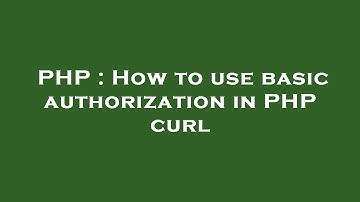 PHP : How to use basic authorization in PHP curl