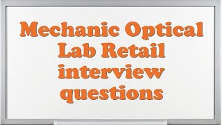 Mechanic Optical Lab Retail interview questions
