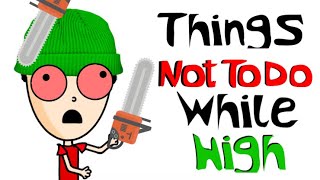 Things Not To Do While High Content