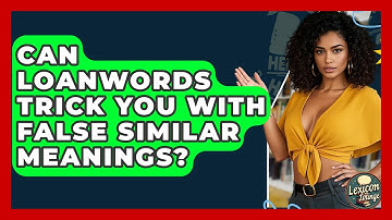 Can Loanwords Trick You With False Similar Meanings? - Lexicon Lounge