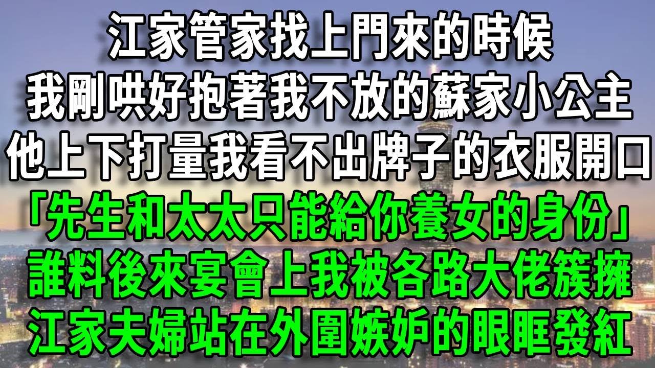 江家管家找上門來的時候，我剛哄好抱著我不放的蘇家小公主，他上下打量我看不出牌子的衣服開口，｢先生和太太只能給你養女的身份｣，誰料後來宴會上我被各路大佬簇擁，江家夫婦站在外圍嫉妒的眼眶發紅