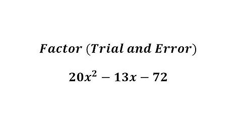 Factor a Trinomial with A not 1 Using Trial and Error: 20x^2-13x-72