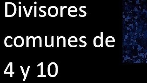 Divisores comunes de 4 y 10 . simultaneamente dividan a