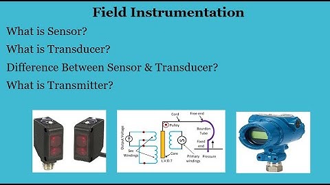 Difference between Sensor , Transducer & Transmitter? Field Instrumentation.