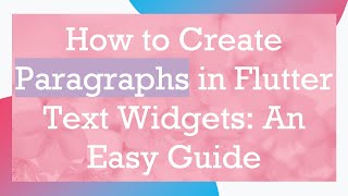 How to Create Paragraphs in Flutter Text Widgets: An Easy Guide