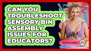 Can You Troubleshoot Sensory Bin Assembly Issues For Educators? - Your Crafty Classroom