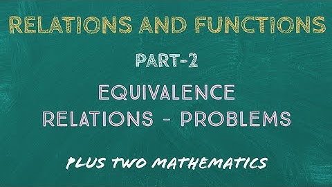 RELATIONS AND FUNCTIONS - PART 2/EQUIVALENCE RELATIONS-PROBLEMS/PLUS TWO MATHEMATICS