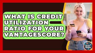 What Is Credit Utilization Ratio For Your VantageScore? - Student Score Builder