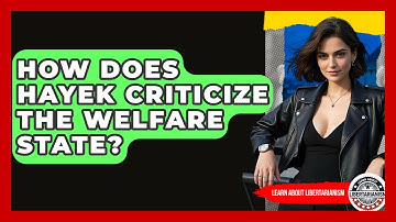 How Does Hayek Criticize The Welfare State? - Learn About Libertarianism