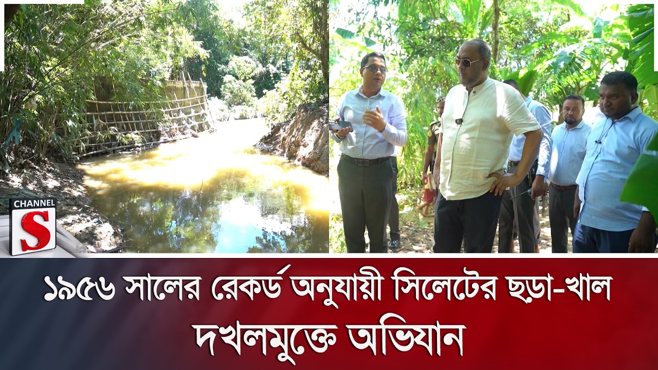 ১৯৫৬ সালের রেকর্ড অনুযায়ী সিলেটের ছড়া-খাল দখলমুক্তে অভিযান | Sylhet | Channel S News