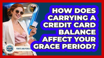 How Does Carrying A Credit Card Balance Affect Your Grace Period? - Points and Perks Channel
