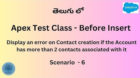 Test Class Scenario - 6 : Display an error on Contact creation if Account has more than 2 contacts