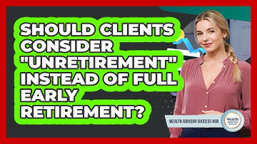 Should Clients Consider "unretirement" Instead Of Full Early Retirement?