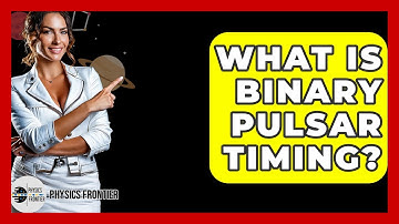 What Is Binary Pulsar Timing? - Physics Frontier