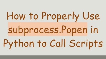 How to Properly Use subprocess.Popen in Python to Call Scripts