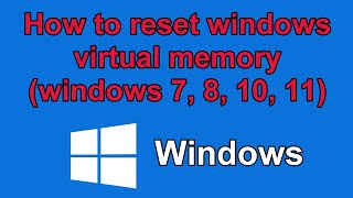 How to reset windows virtual memory (windows 7, 8, 10, 11)