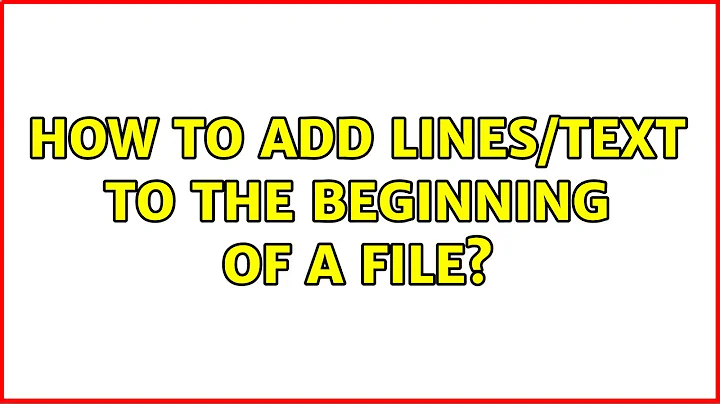 How to add lines/text to the beginning of a file? (5 Solutions!!)
