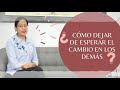 ¿Cómo dejo de esperar el cambio en los demás? | El cambio no se da se acepta.