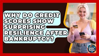 Why Do Credit Scores Show Surprising Resilience After Bankruptcy? - Student Score Builder
