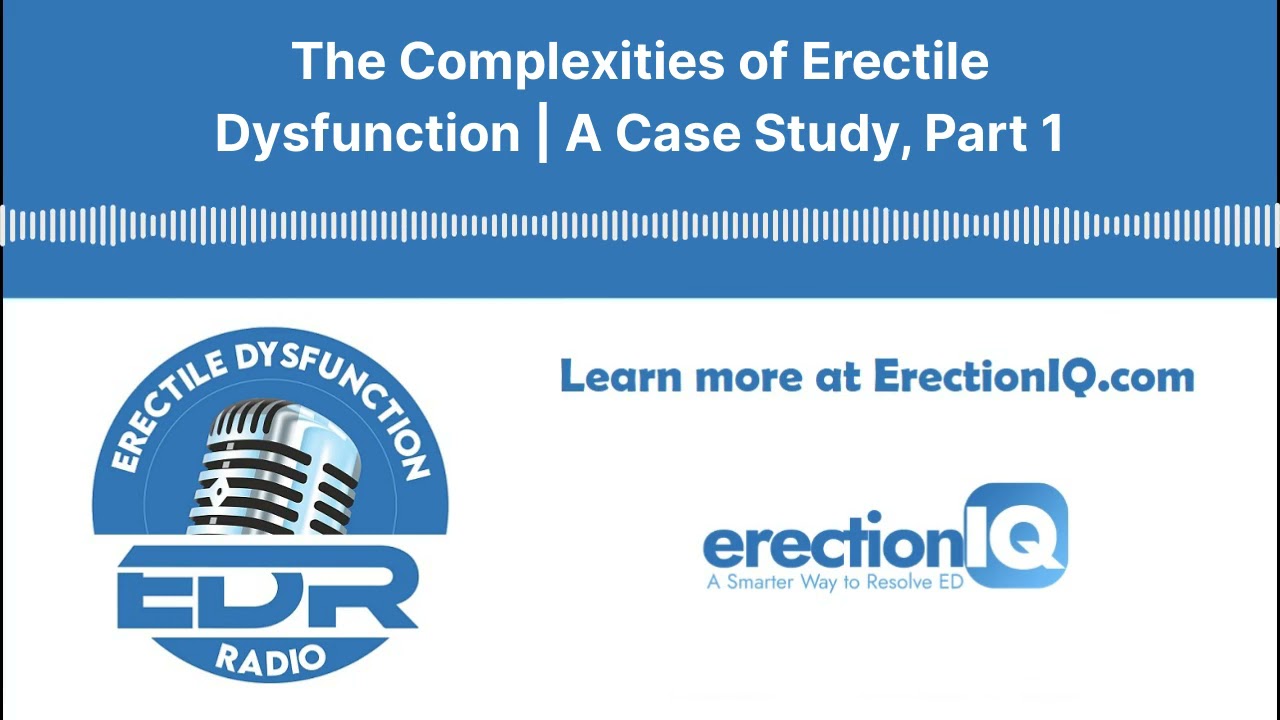 The Complexities of Erectile Dysfunction | A Case Study, Part 1