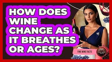 How Does Wine Change As It Breathes Or Ages? - Fine Wine Facts