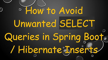 How to Avoid Unwanted SELECT Queries in Spring Boot / Hibernate Inserts