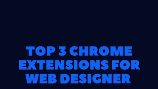 Top 3 Chrome Extensions for Web Designers